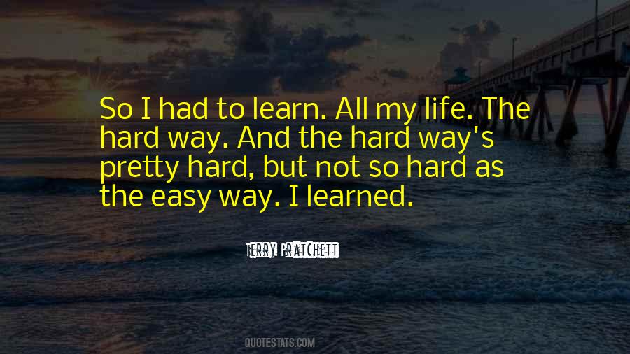 I Had To Learn The Hard Way Quotes #674083
