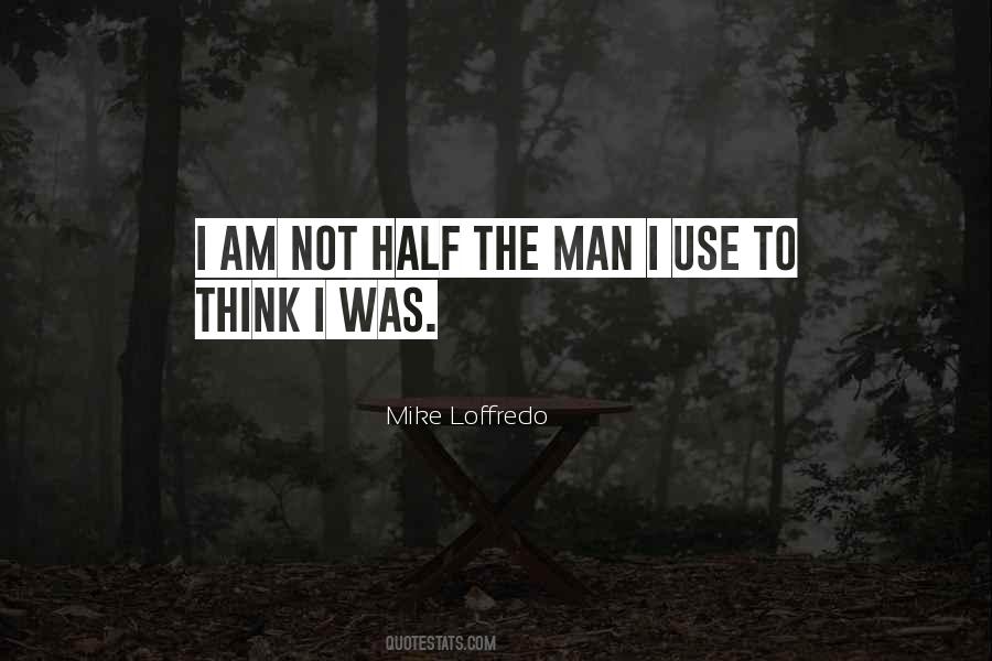 I Am Not The Man I Was Quotes #1142793