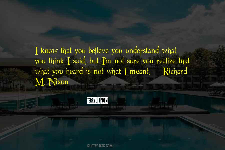 I Know You Think You Heard What I Said Quotes #1807044