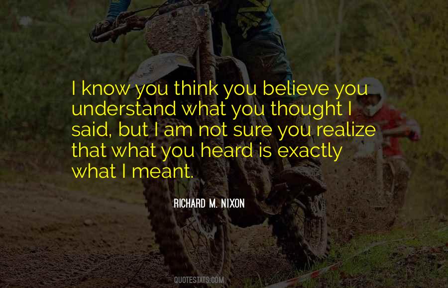 I Know You Think You Heard What I Said Quotes #32076