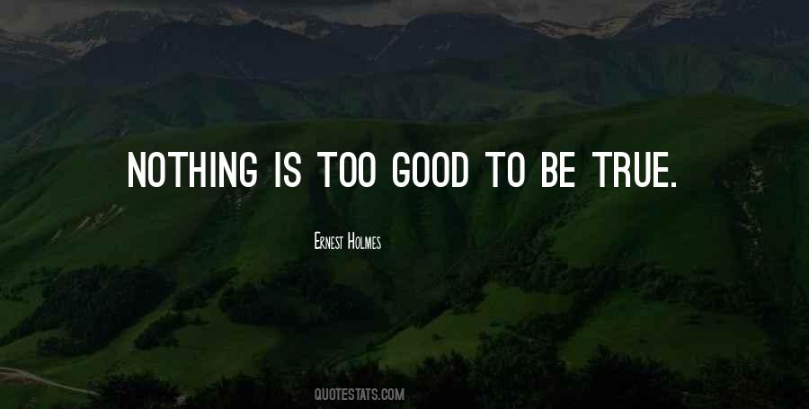Nothing Is Too Good To Be True Quotes #151662