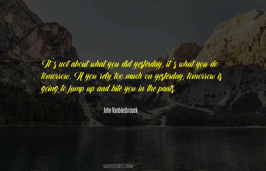 If What You Did Yesterday Quotes #1763186