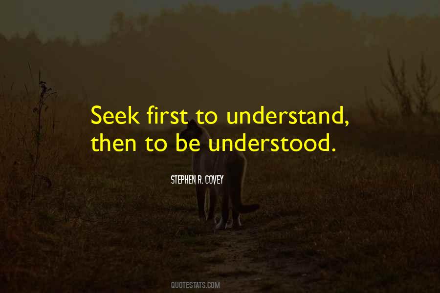 Seek First To Understand Then To Be Understood Quotes #1533108