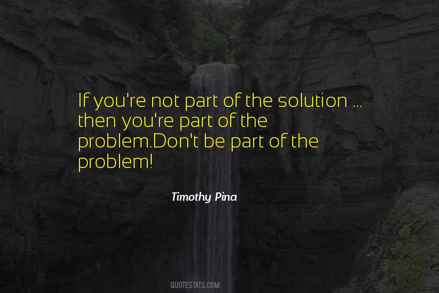 Be The Solution Not The Problem Quotes #671620