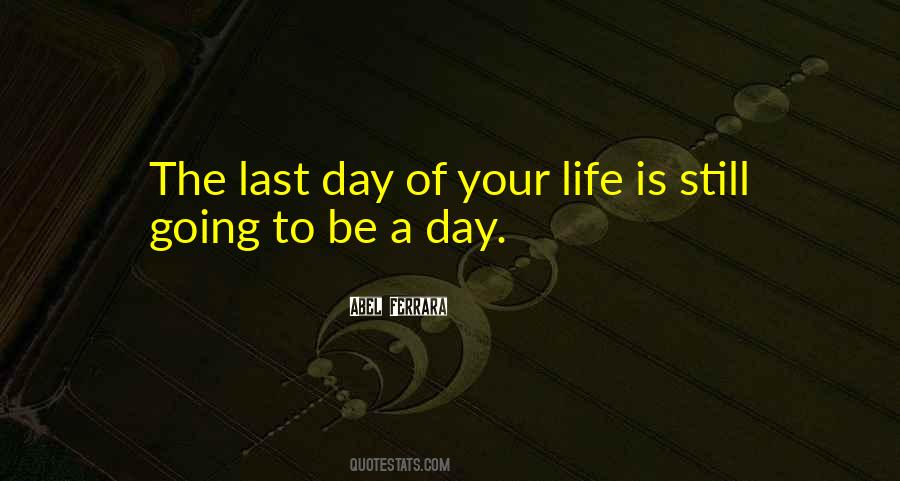 Last Day Of Life Quotes #1792633