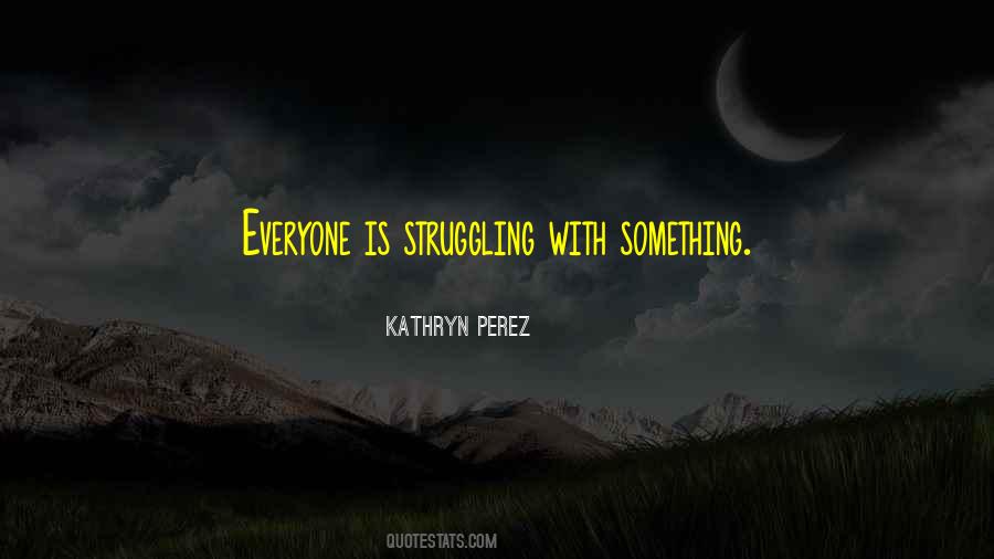 Everyone Is Struggling With Something Quotes #1260053