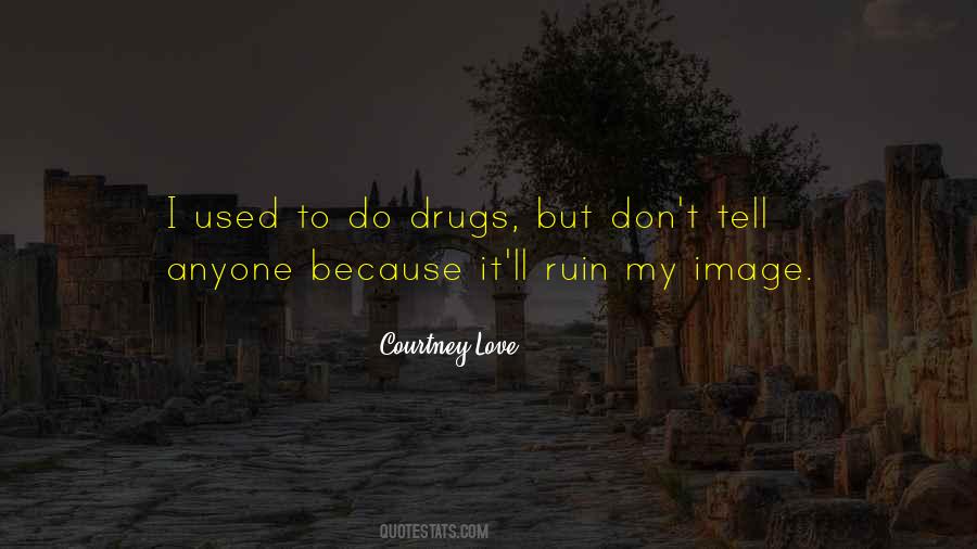 Drugs Ruin Your Life Quotes #884310