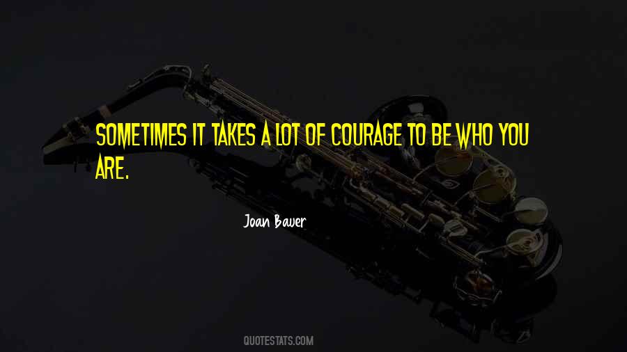 It Takes A Lot Of Courage Quotes #1352234