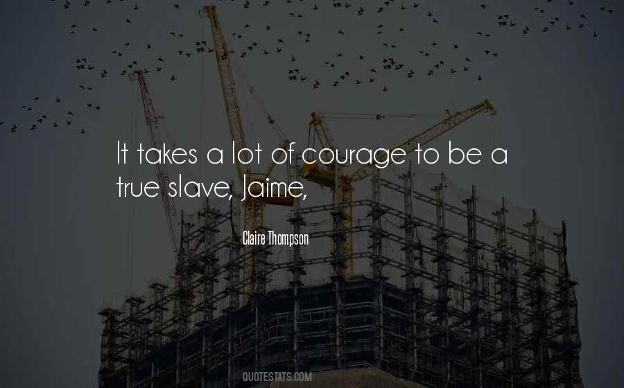 It Takes A Lot Of Courage Quotes #1484987