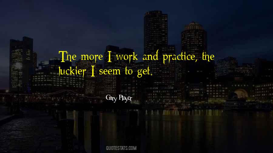 The More I Practice The Luckier I Get Quotes #1025174