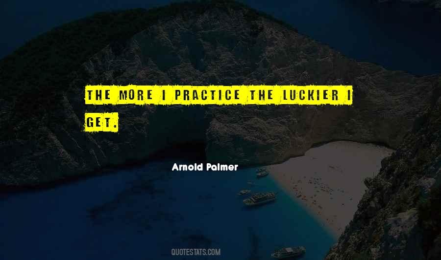 The More I Practice The Luckier I Get Quotes #843864