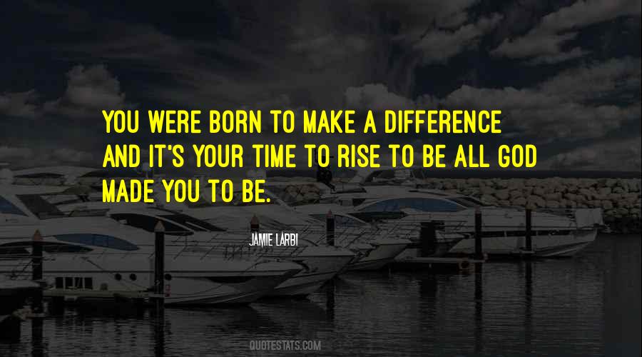 Born To Make A Difference Quotes #794459