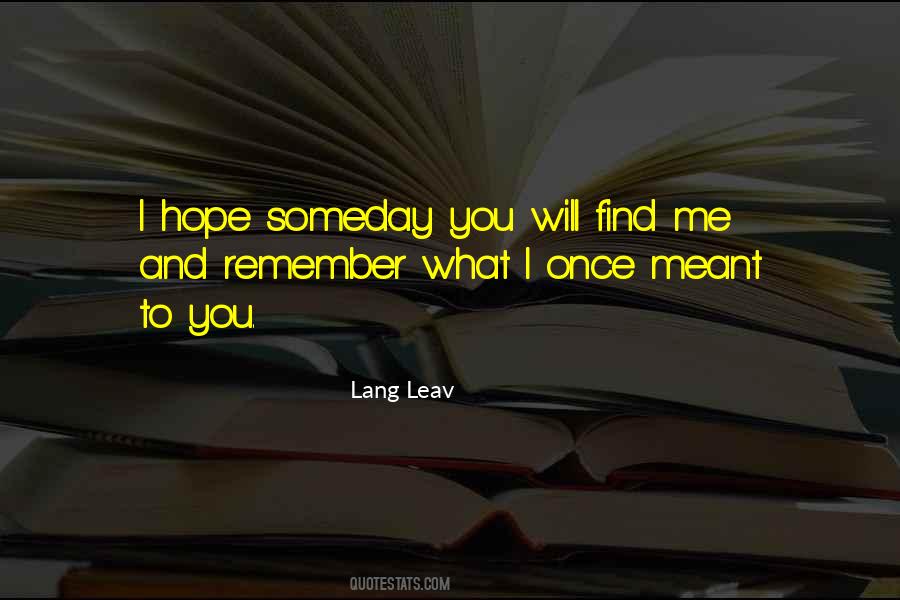 Someday You Will Find Me Quotes #705951