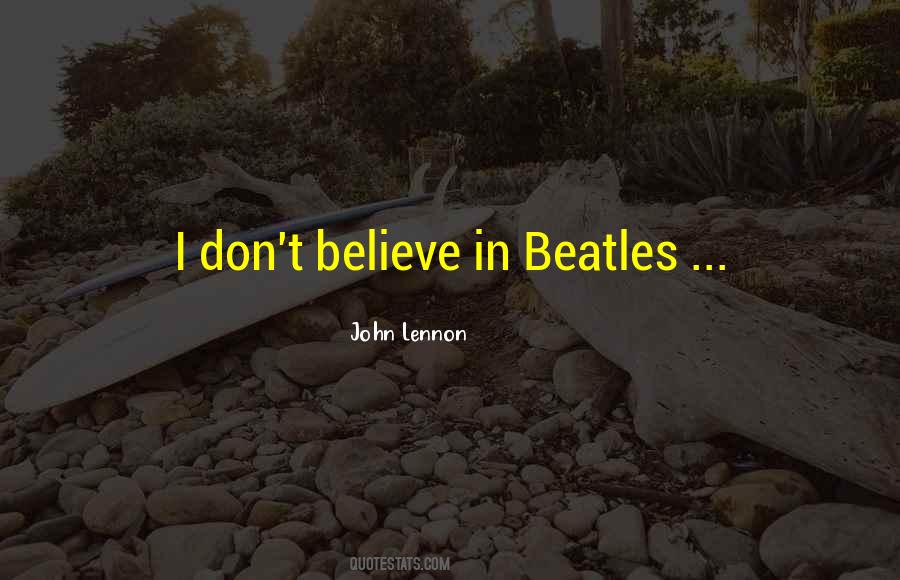 I Dont Believe Quotes #577849