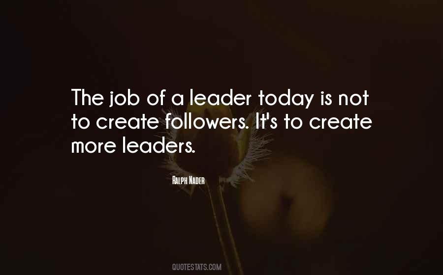 Leaders Create More Leaders Quotes #1248214