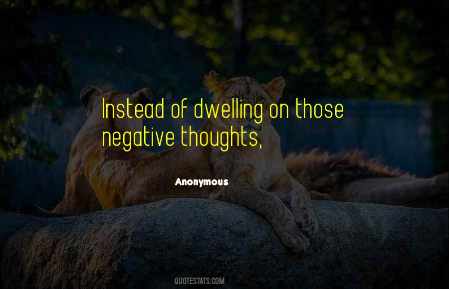 Dwelling On Negative Thoughts Quotes #405614