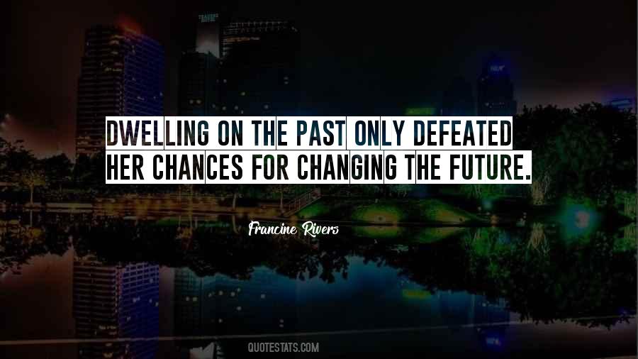 Dwelling On The Past Quotes #1183847