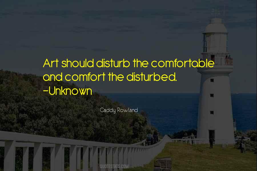 Art Should Comfort The Disturbed And Disturb The Comfortable Quotes #521286