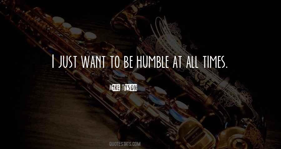 Be Humble At All Times Quotes #695395