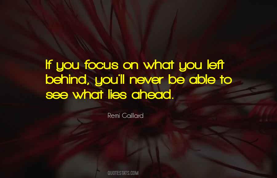 If You Focus On What You Left Behind Quotes #1514144