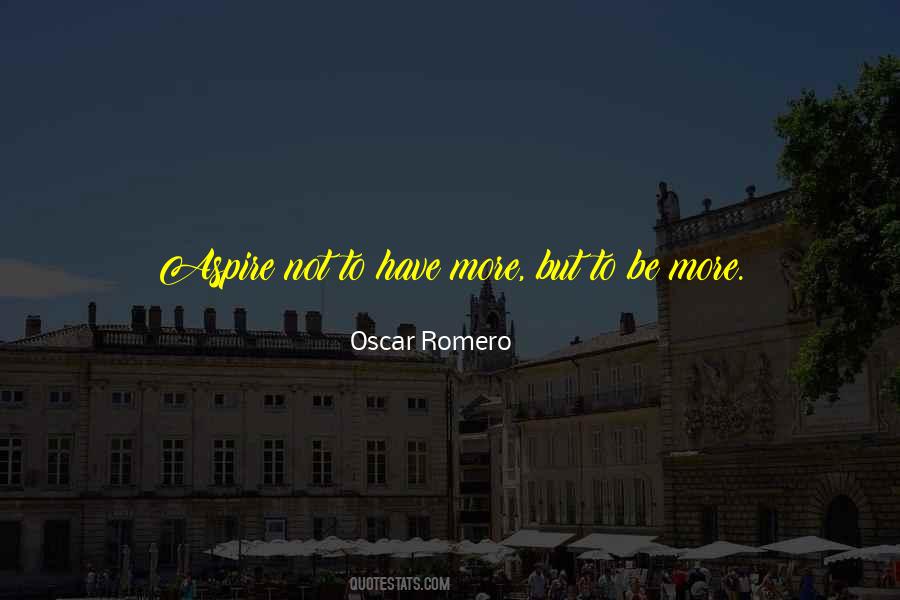 Aspire Not To Have More But To Be More Quotes #1046077