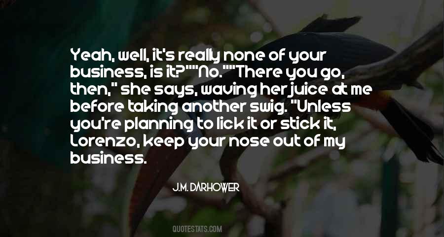 Keep Your Nose Out Of My Business Quotes #1085506