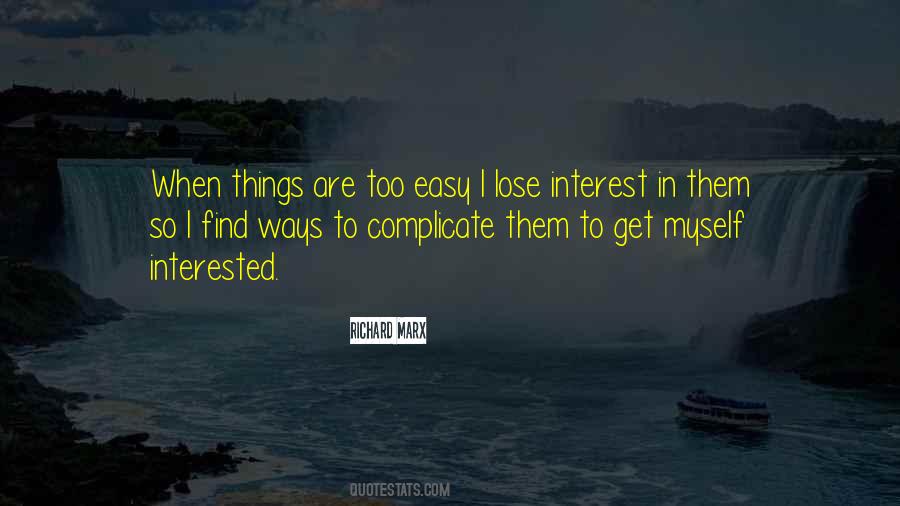 Richard Marx Quote: “When things are too easy I lose interest in them so I  find