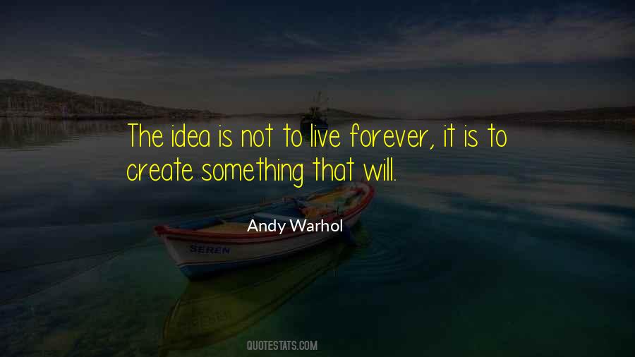 Idea Is Not To Live Forever Quotes #281184