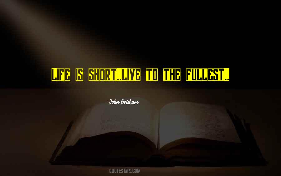 Life Is Short Live To The Fullest Quotes #1287756