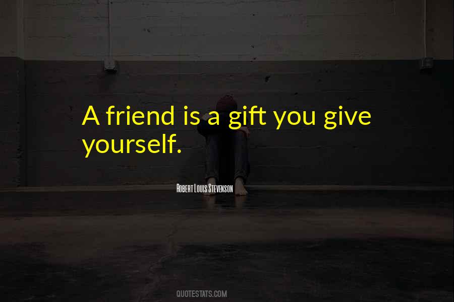 A Friend Is A Gift You Give Yourself Quotes #1319937