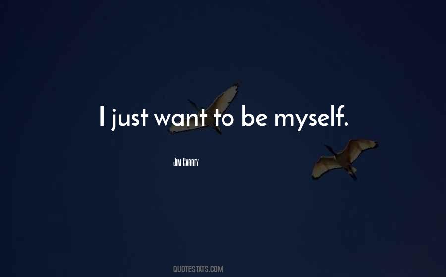 Just Want To Be Myself Quotes #1032044