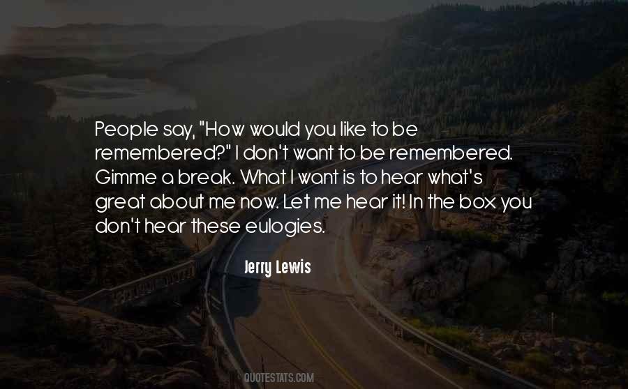 How Would You Like To Be Remembered Quotes #1055339