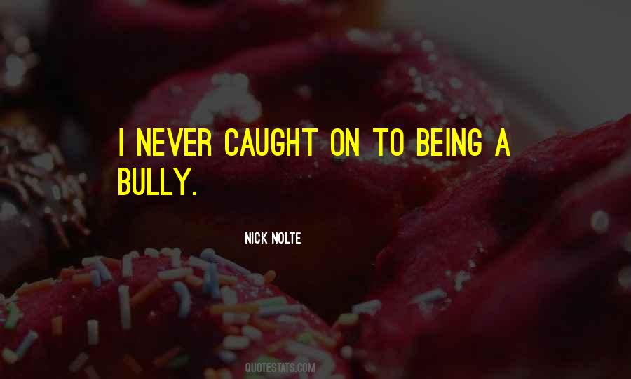 Being A Bully Quotes #1762377