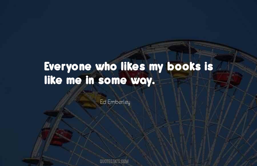 Everyone Likes Me Quotes #1439619