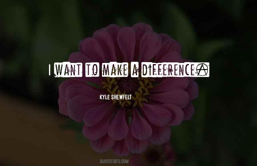 I Want To Make A Difference Quotes #1655866