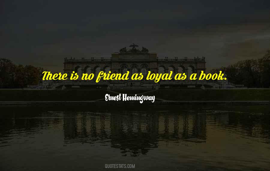 There Is No Friend As Loyal As A Book Quotes #1269325 There Is No Friend As Loyal As A Book Quotes #1269325