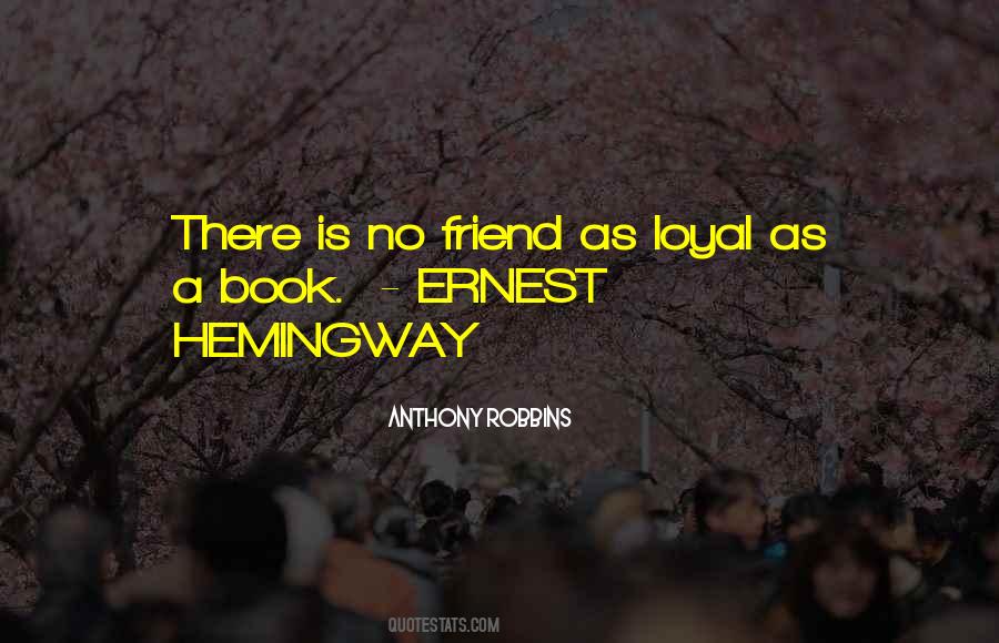 There Is No Friend As Loyal As A Book Quotes #615813 There Is No Friend As Loyal As A Book Quotes #615813