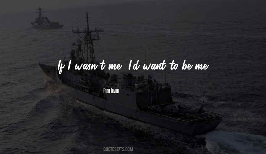 Want To Be Me Quotes #1699315