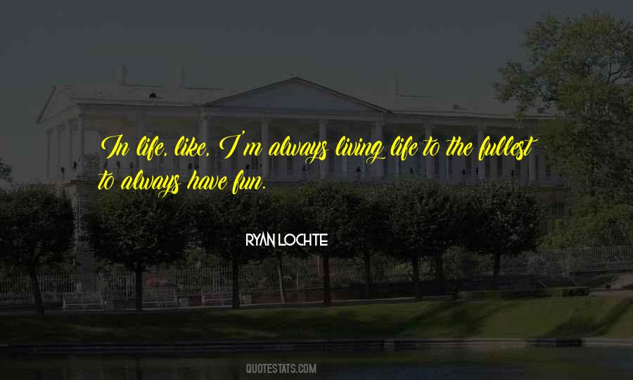 Quotes About Life To Fullest #519792