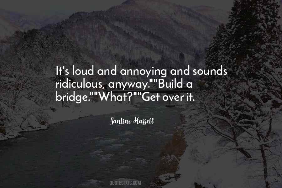 Build A Bridge And Get Over It Quotes #115179