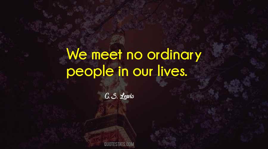 We Meet No Ordinary People In Our Lives Quotes #1567281