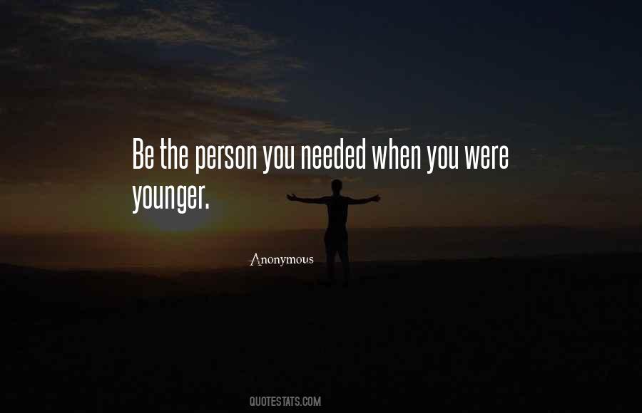 Be The Person You Needed Quotes #1533210