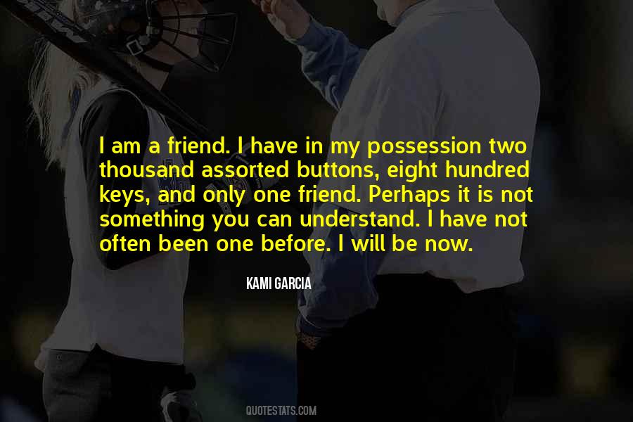 I Have One Friend Quotes #1019627