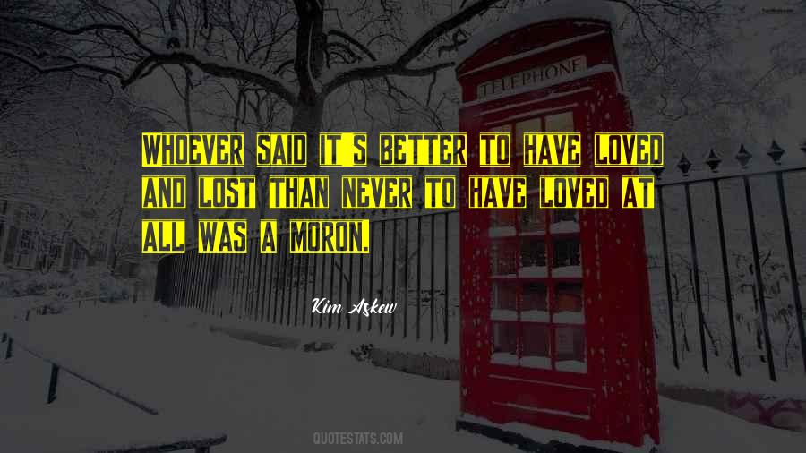 Better To Have Loved Quotes #1437585