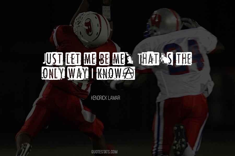 Just Let Me Be Me Quotes #562603