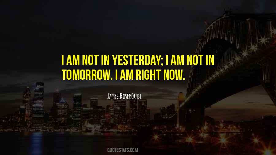 Yesterday Now Tomorrow Quotes #542312