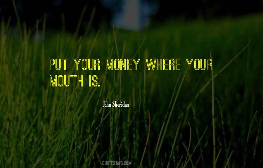Put Your Money Where Your Mouth Is Quotes #1609262