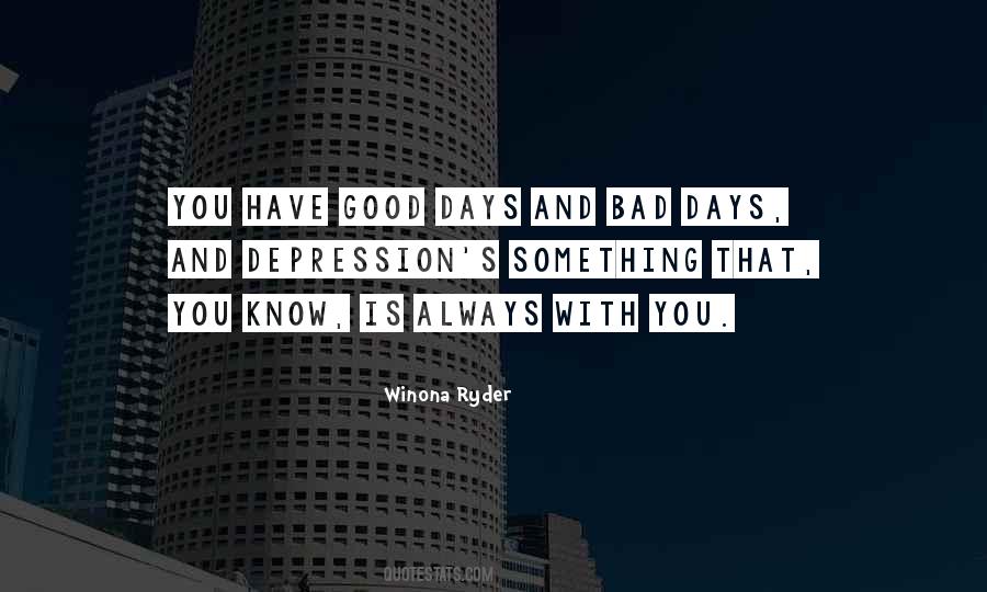 You Have Good Days And Bad Days Quotes #1499188