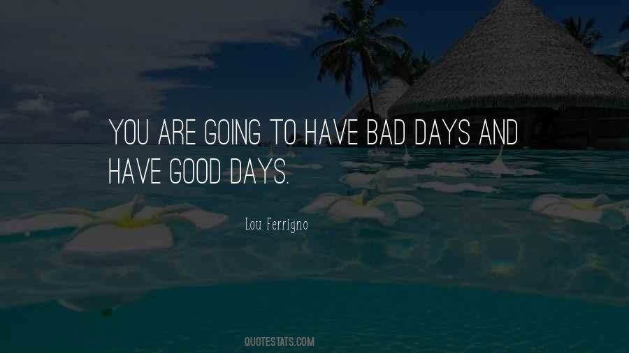 You Have Good Days And Bad Days Quotes #1600560