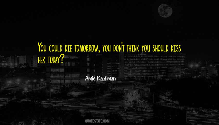 Could Die Tomorrow Quotes #1775642